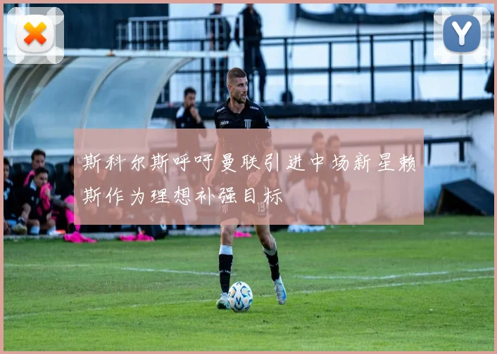 斯科尔斯呼吁曼联引进中场新星赖斯作为理想补强目标